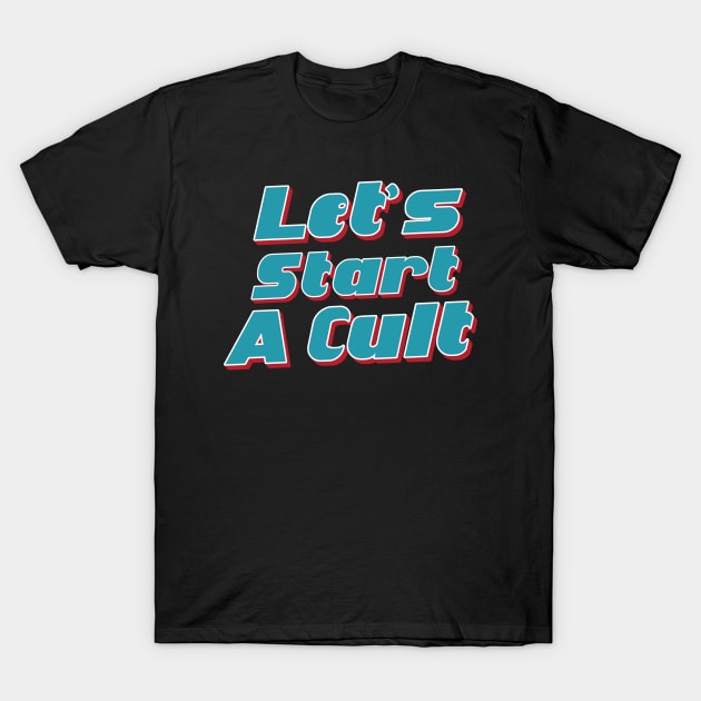 Lets Start a cult----- T-Shirt by Trendsdk